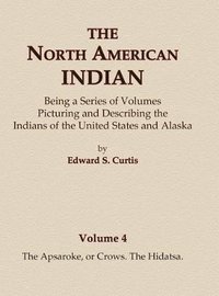bokomslag The North American Indian Volume 4 - The Apsaroke, or Crows, The Hidatsa