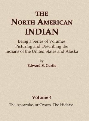 Edward S Curtis, Edward S. Curtis - North American Indian Volume 4 - The Apsaroke, or Crows, The Hidatsa, Inbunden