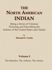 bokomslag The North American Indian Volume 5 - The Mandan, The Arikara, The Atsina