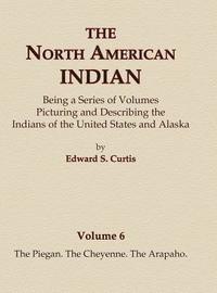 bokomslag The North American Indian Volume 6 -The Piegan, The Cheyenne, The Arapaho