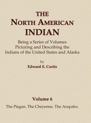 The North American Indian Volume 6 -The Piegan, The Cheyenne, The Arapaho 1