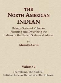 bokomslag The North American Indian Volume 7 - The Yakima, The Klickitat, Salishan Tribes of the Interior, The Kutenai