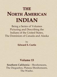 bokomslag The North American Indian Volume 15 - Southern California - Shoshoneans, The Dieguenos, Plateau Shoshoneans, The Washo