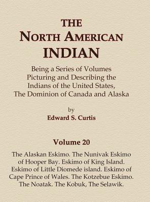 Edward S Curtis, Edward S. Curtis - North American Indian Volume 20 - The Alaskan Eskimo, The Nunivak Eskimo of Hooper Bay, Eskimo of King island, Eskimo of Little Diomede island, Eskimo of Cape Prince of Wales, The Kotzebue Eskimo, The Noatak, The Kobuk, The Selawik, Inbunden