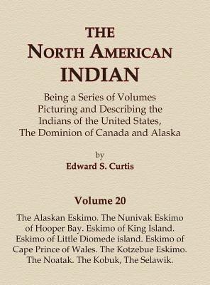 The North American Indian Volume 20 - The Alaskan Eskimo, The Nunivak Eskimo of Hooper Bay, Eskimo of King island, Eskimo of Little Diomede island, Eskimo of Cape Prince of Wales, The Kotzebue 1