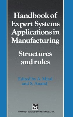 A. Mital, S. Anand - Handbook of Expert Systems Applications in Manufacturing: Structures and Rules (Intelligent Manufacturing, No 4), Inbunden