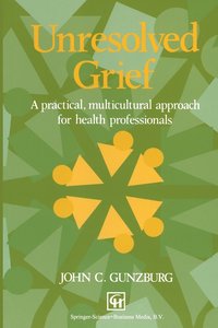 bokomslag Unresolved Grief: A Practical, Multicultural Approach for Health Professionals