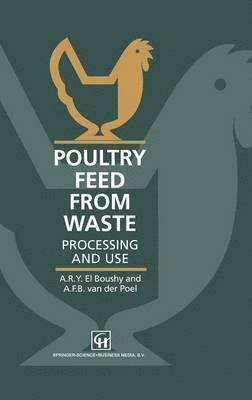 A.R.Y. El Boushy, A.F.B. Van Der Poel, A. R. Y. El Boushy, A. F. B. Van Der Poel, Antionius Van Der Poel, A. F. B. van der Poel, A. R. y. El Boushy - Poultry Feed from Waste, Inbunden