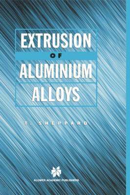 T. Sheppard - Extrusion of Aluminium Alloys, Inbunden