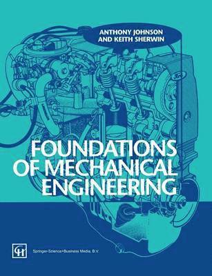 Anthony Johnson, Keith Sherwin - Foundations of Mechanical Engineering, Häftad