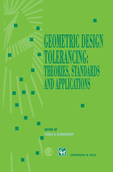 Hoda A. ElMaraghy - Geometric Design Tolerancing: Theories, Standards and Applications, Inbunden