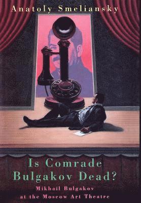 Anatoly Smelyansky, Mikhail Bulgakov - Is Comrade Bulgakov Dead?, Inbunden