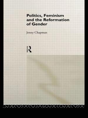 Politics, Feminism and the Reformation of Gender 1