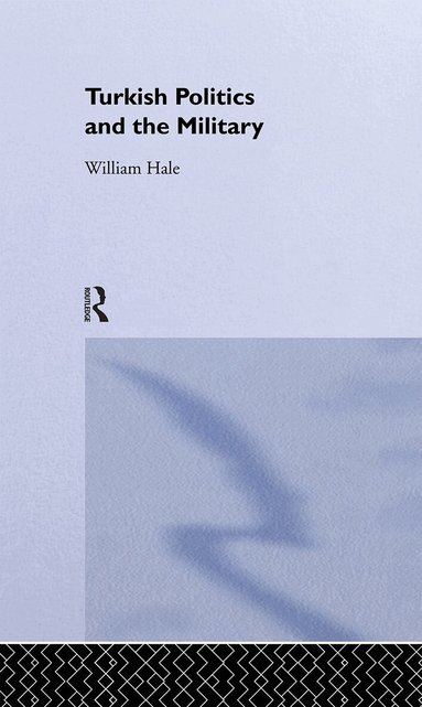 William Hale - Turkish Politics and the Military, Inbunden