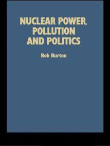 Bob Burton - Nuclear Power, Pollution and Politics, Inbunden