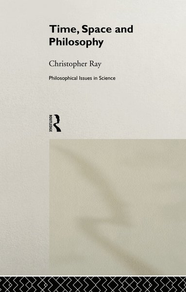 Christopher Ray - Time, Space and Philosophy, Inbunden