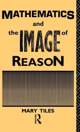 Mary Tiles - Mathematics and the Image of Reason, Inbunden