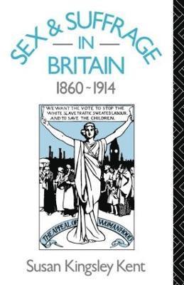 Susan Kingsley Kent - Sex and Suffrage in Britain 1860-1914, Häftad