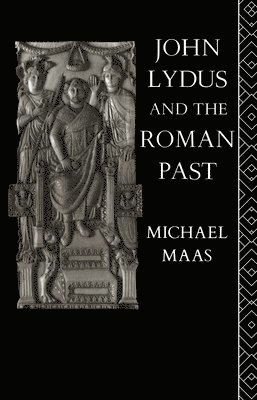 Michael Maas - John Lydus and the Roman Past, Inbunden