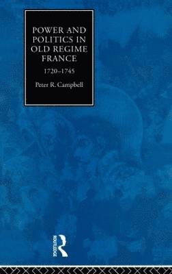 Power and Politics in Old Regime France, 1720-1745 1