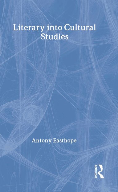 Antony Easthope - Literary into Cultural Studies, Inbunden