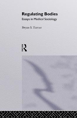 Professor Bryan S Turner, Bryan S. Turner - Regulating Bodies, Inbunden