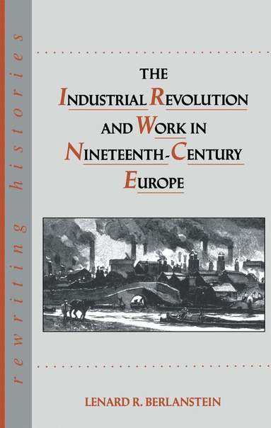 Lenard R. Berlanstein - Industrial Revolution and Work in Nineteenth Century Europe, Häftad