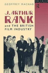bokomslag J. Arthur Rank and the British Film Industry