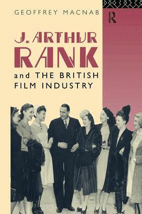 Geoffrey Macnab - J. Arthur Rank and the British Film Industry, Inbunden