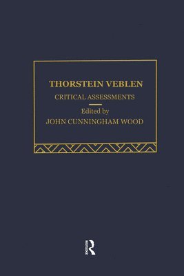 John Cunningham Wood - Thorstein Veblen: Critical Assessments, Inbunden