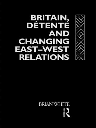 Brian White - Britain, Detente and Changing East-West Relations, Inbunden