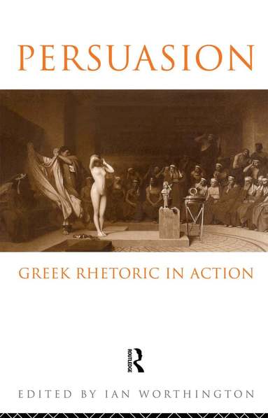 Ian Worthington - Persuasion: Greek Rhetoric in Action, Häftad