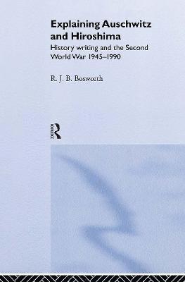 Richard J. B. Bosworth, Richard J B Bosworth - Explaining Auschwitz and Hiroshima, Inbunden