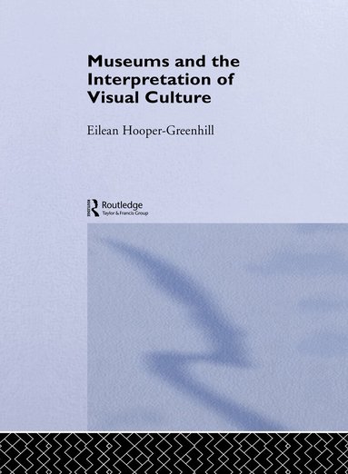 Eilean Hooper-Greenhill - Museums and the Interpretation of Visual Culture, Inbunden