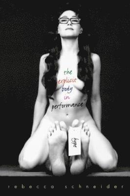 Rebecca Schneider - Explicit Body in Performance, Häftad