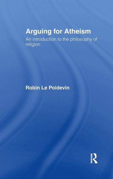 Robin Le Poidevin - Arguing for Atheism, Inbunden