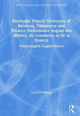 Routledge French Dictionary of Business, Commerce and Finance Dictionnaire anglais des affaires, du commerce et de la finance 1
