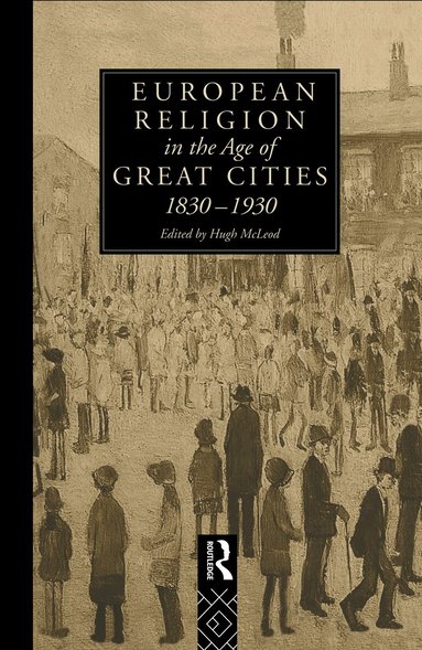 Hugh McLeod - European Religion in the Age of Great Cities, Inbunden