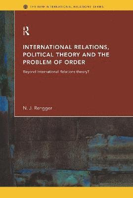 N. J. Rengger - International Relations, Political Theory and the Problem of Order, Inbunden