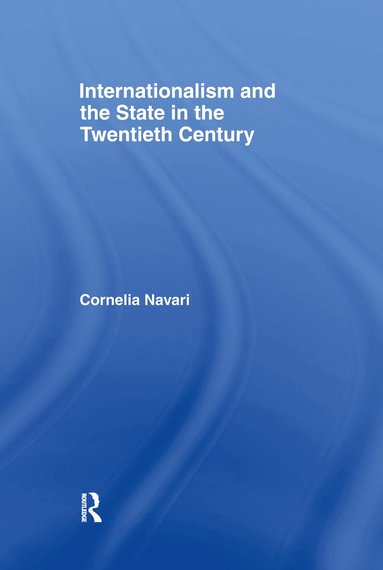 Cornelia Navari - Internationalism and the State in the Twentieth Century, Inbunden