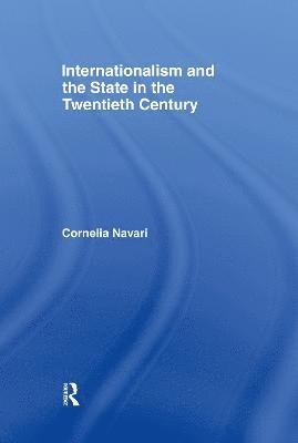 Cornelia Navari - Internationalism and the State in the Twentieth Century, Inbunden