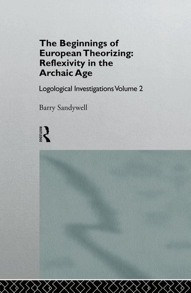 Barry Sandywell - Beginnings of European Theorizing: Reflexivity in the Archaic Age, Inbunden