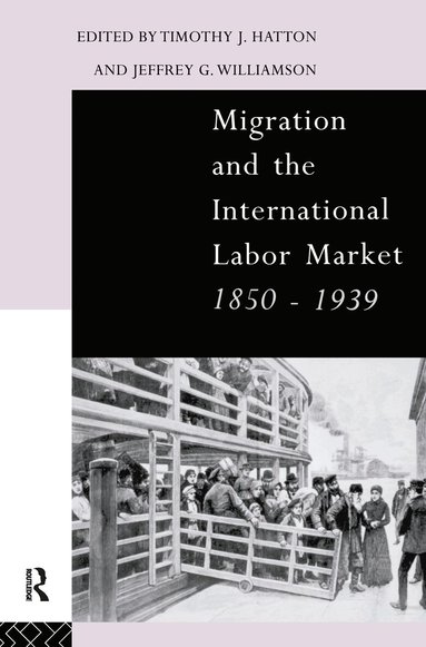 Tim Hatton, Jeffrey Williamson - Migration and the International Labor Market 1850-1939, Inbunden