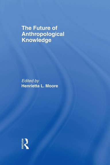 Henrietta Moore - Future of Anthropological Knowledge, Inbunden