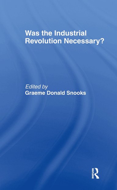 Graeme Snooks - Was the Industrial Revolution Necessary?, Inbunden