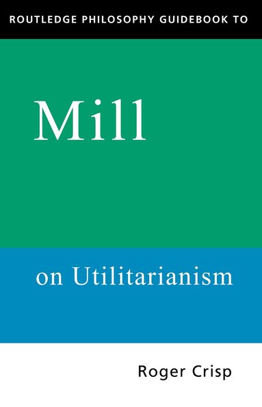 Roger Crisp - Routledge Philosophy GuideBook to Mill on Utilitarianism, Häftad