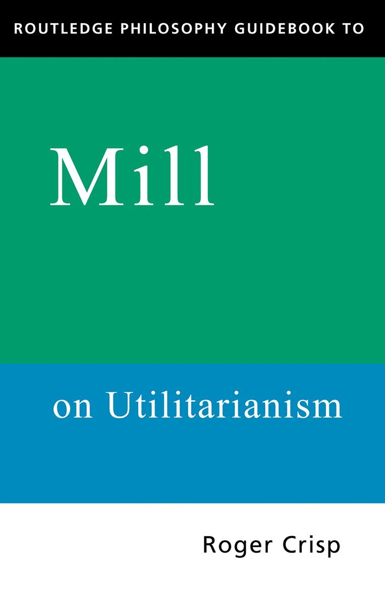 Roger Crisp - Routledge Philosophy GuideBook to Mill on Utilitarianism, Häftad