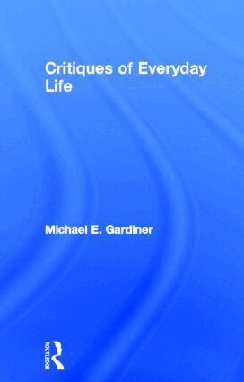 Michael Gardiner - Critiques of Everyday Life, Inbunden