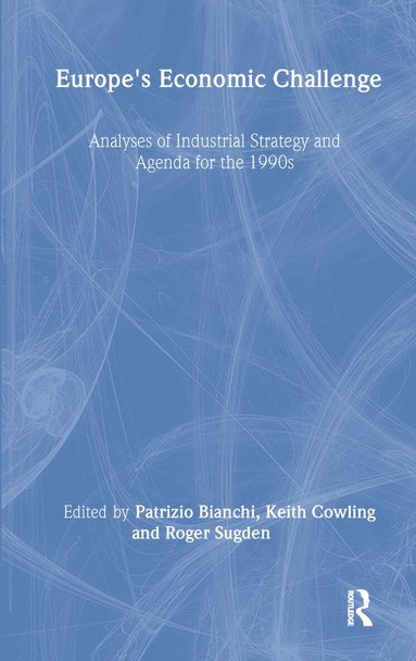 Patrizio Bianchi, Keith Cowling, Roger Sugden - Europe's Economic Challenge, Inbunden