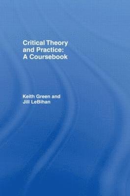 Keith Green, Jill LeBihan, Jill Lebihan - Critical Theory and Practice: A Coursebook, Häftad